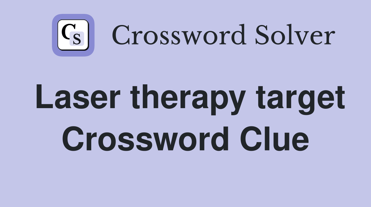 Laser therapy target Crossword Clue Answers Crossword Solver